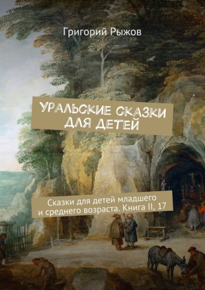 Уральские сказки для детейСказки для детей младшего и среднего возраста.Книга II, 17