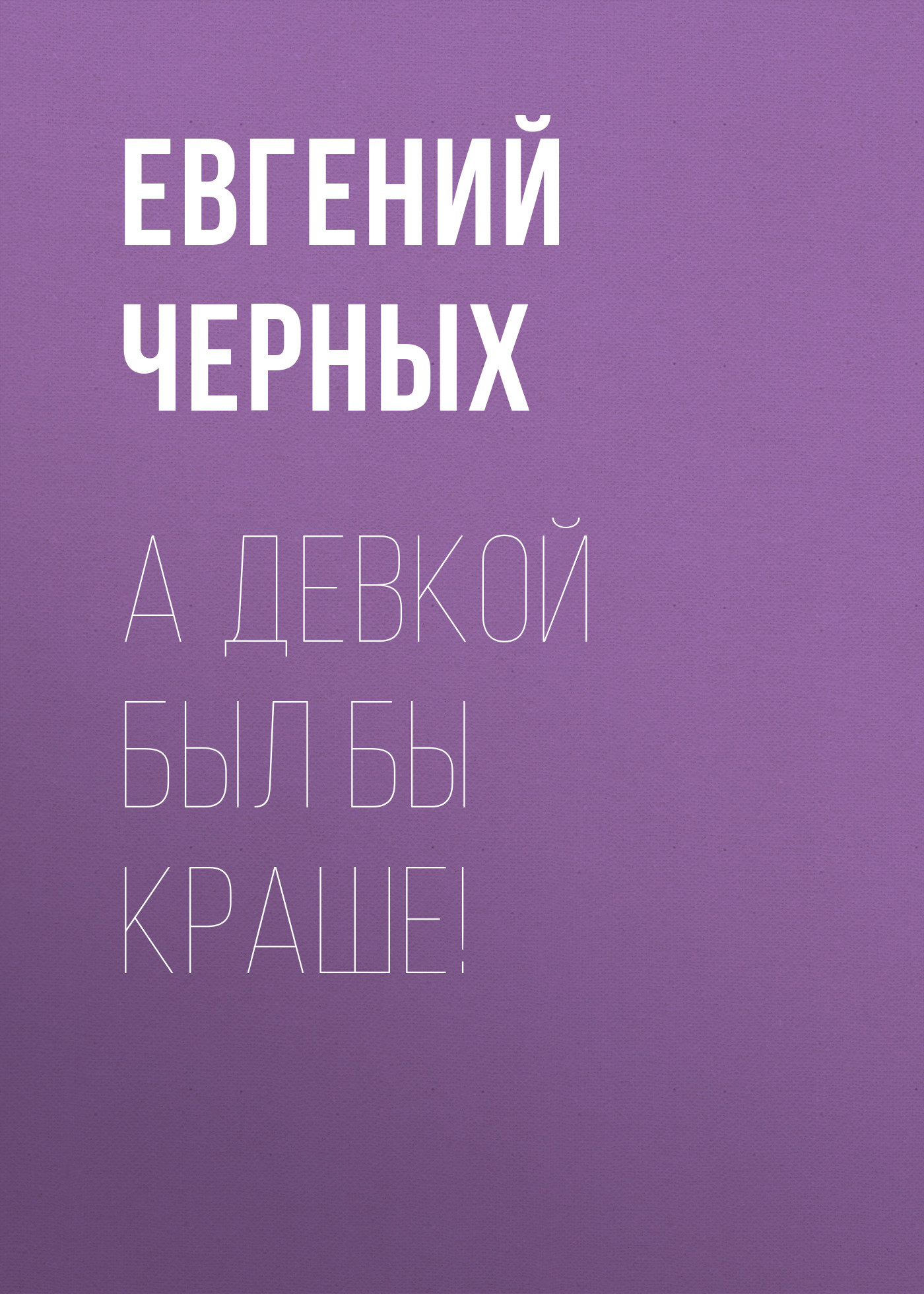 А девкой был бы краше!