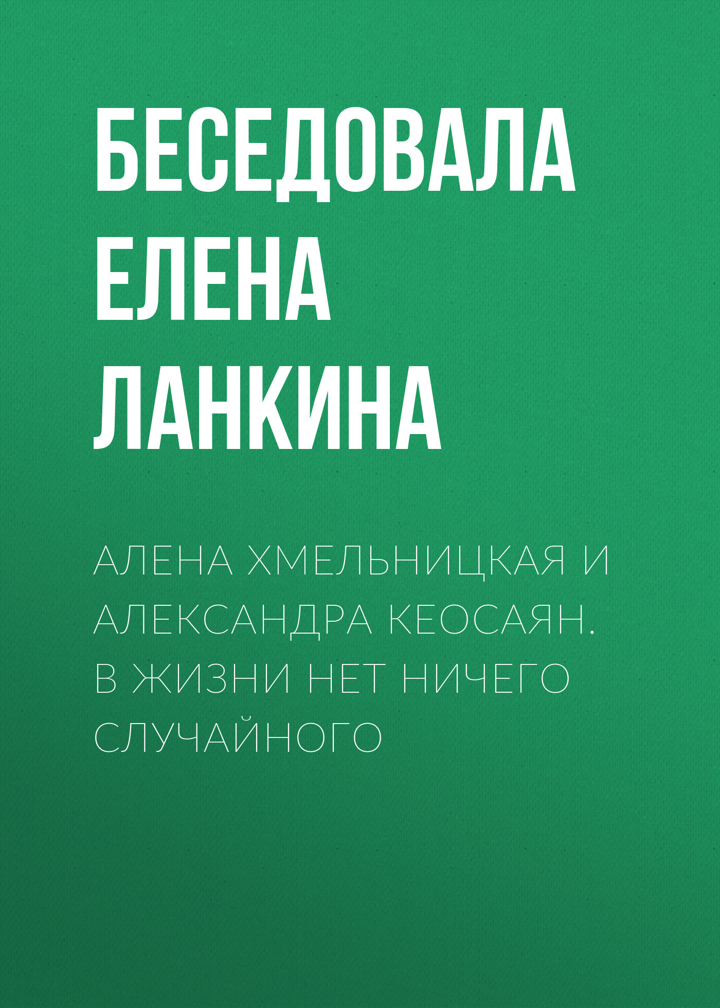 АЛЕНА ХМЕЛЬНИЦКАЯ И АЛЕКСАНДРА КЕОСАЯН. В ЖИЗНИ НЕТ НИЧЕГО СЛУЧАЙНОГО