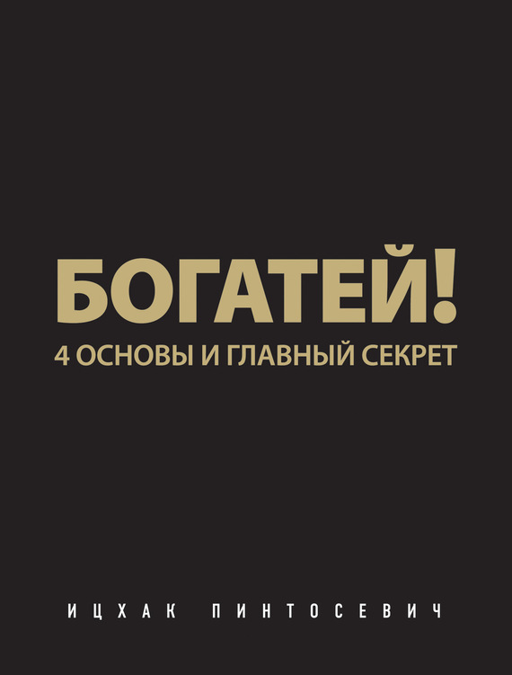 Богатей!&nbsp;4&nbsp;основы и главный секрет