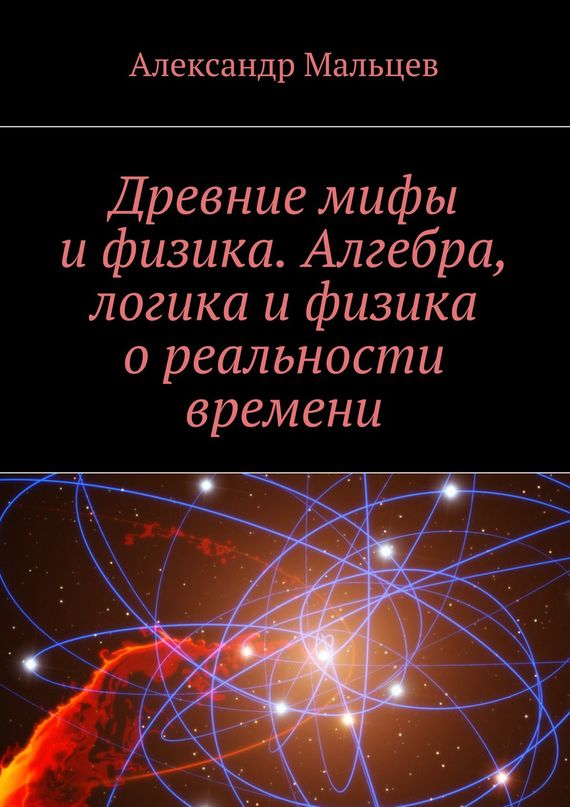 Древние мифы и&nbsp;физика. Алгебра, логика и&nbsp;физика о&nbsp;реальности времени