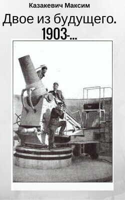 Двое из будущего. 1903 - … (СИ)