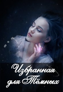 Избранная для Тёмных (СИ)