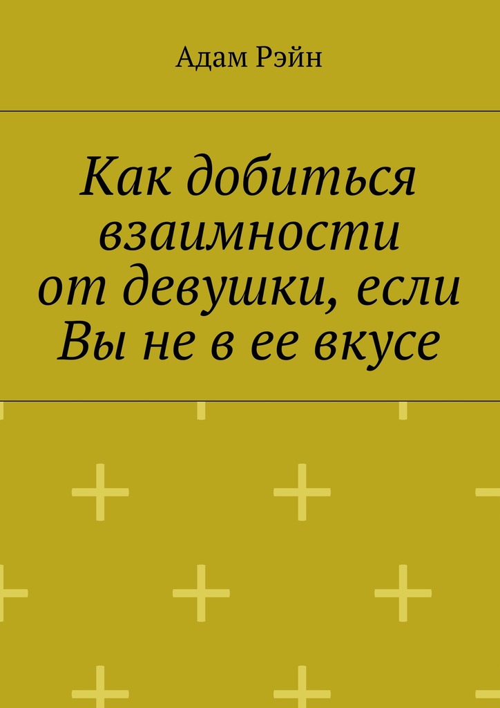 Как добиться взаимности от девушки, если Вы не в ее вкусе