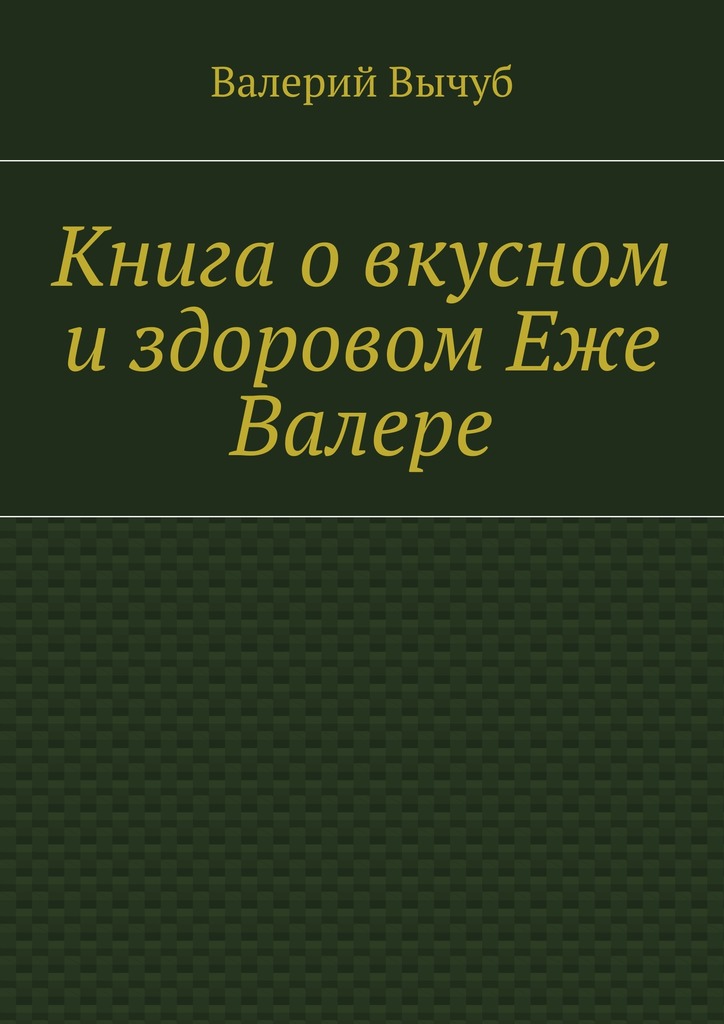 Книга о&nbsp;вкусном и&nbsp;здоровом Еже Валере