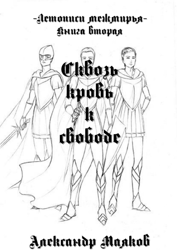 Летописи межмирья. Книга вторая. Сквозь кровь к&nbsp;свободе