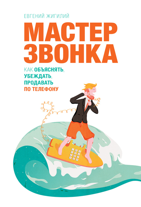 Мастер ЗВОНКА. Как объяснять, убеждать, продавать по телефону