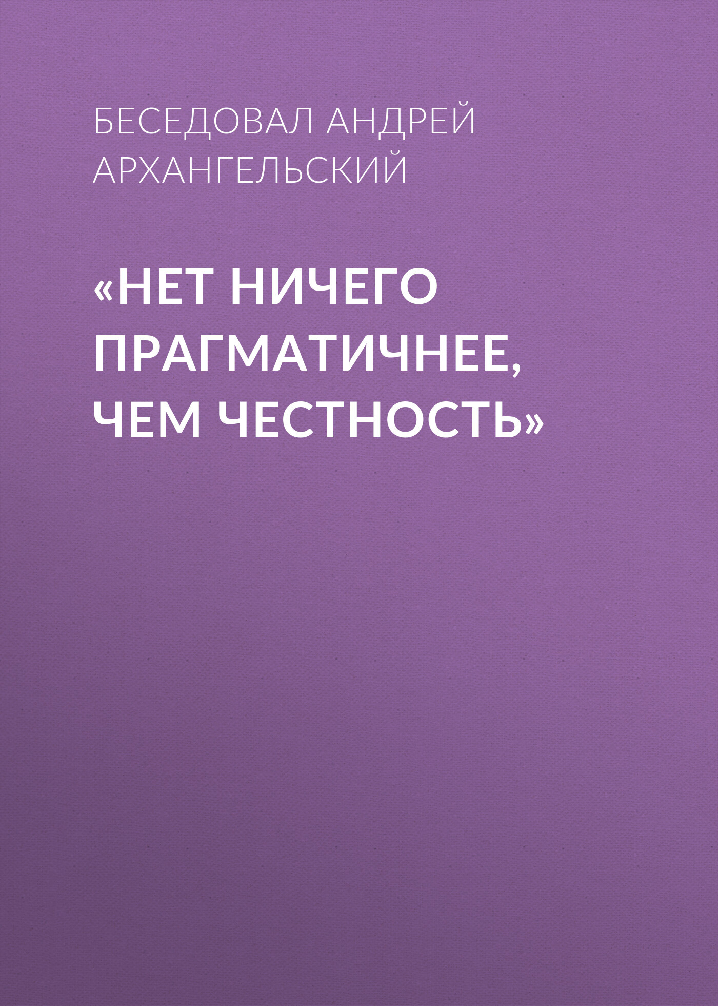 «НЕТ НИЧЕГО ПРАГМАТИЧНЕЕ, ЧЕМ ЧЕСТНОСТЬ»
