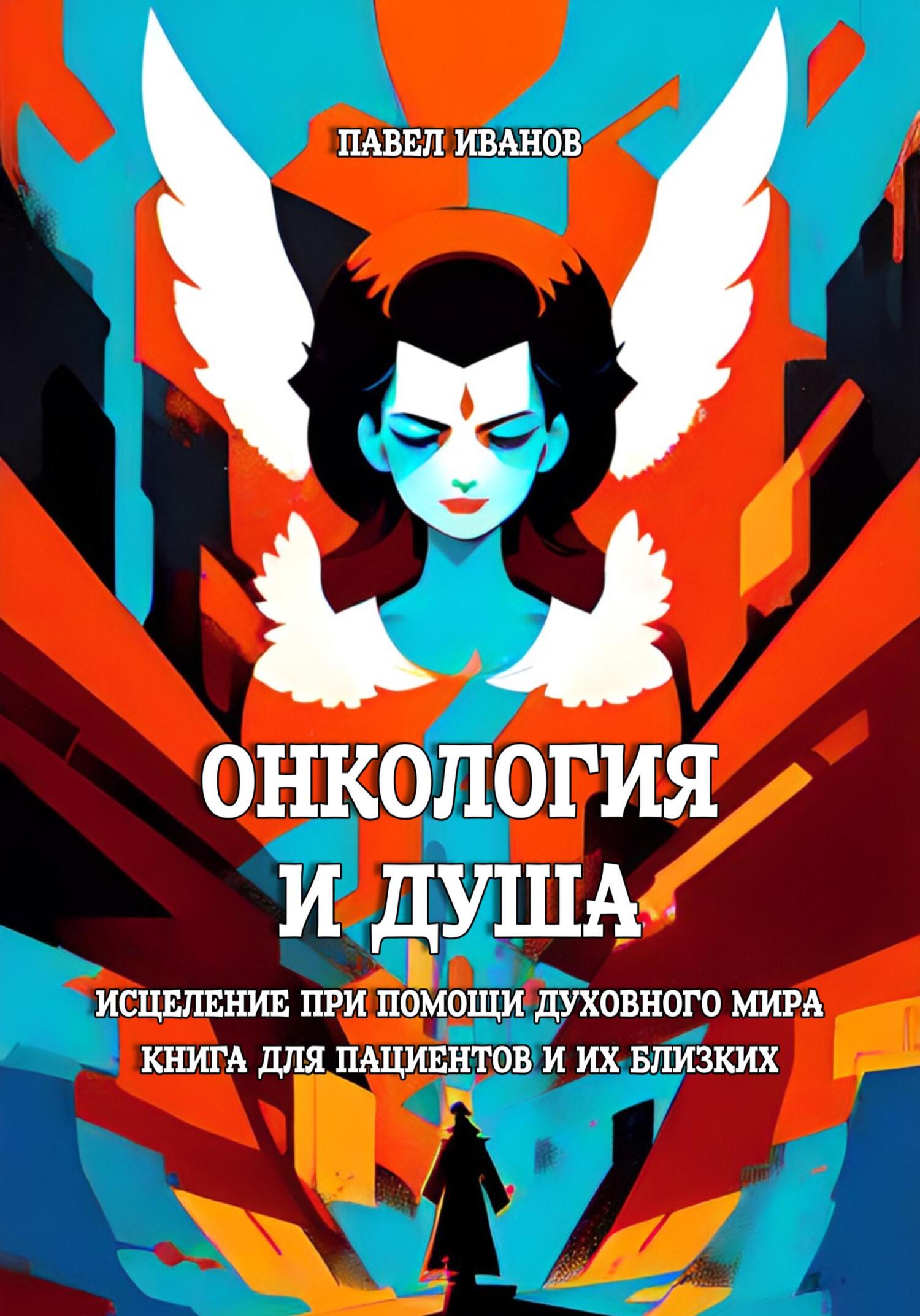 Онкология и Душа. Исцеление при помощи Духовного Мира. Книга для пациентов и их близких