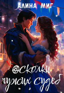 Осколки чужих судеб (СИ)