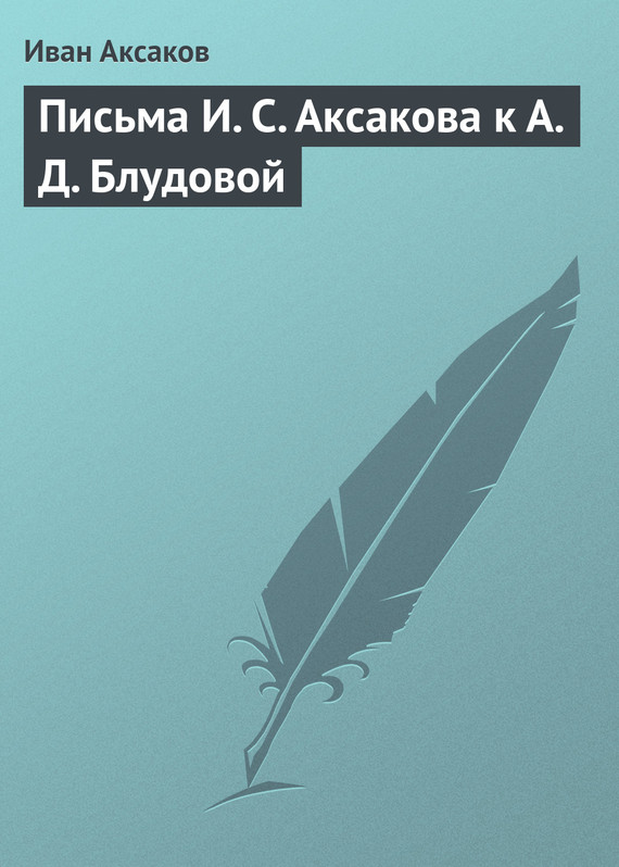 Письма И.&nbsp;С.&nbsp;Аксакова к А.&nbsp;Д.&nbsp;Блудовой