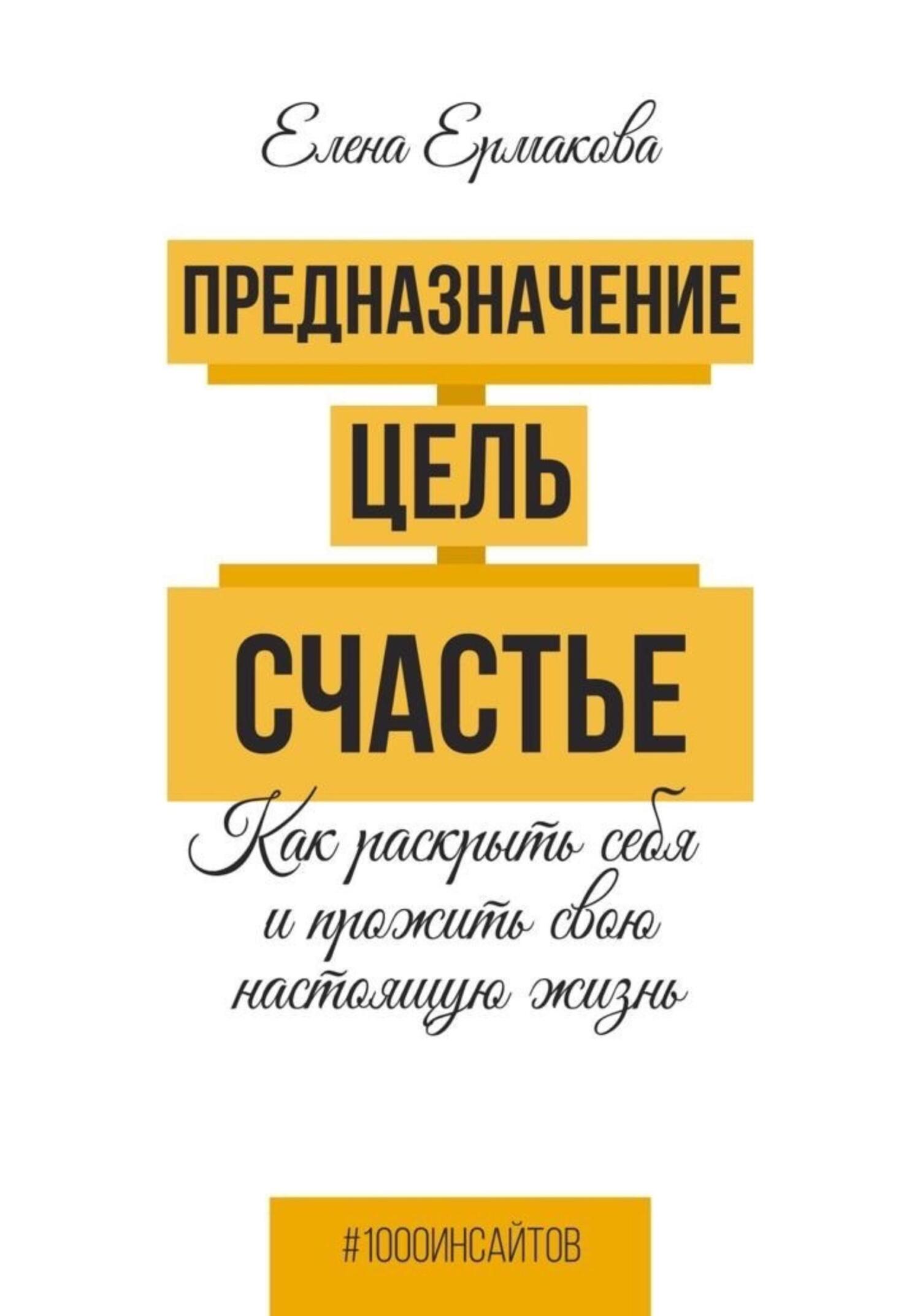 Предназначение. Цель. Счастье. Как раскрыть себя и прожить свою настоящую жизнь