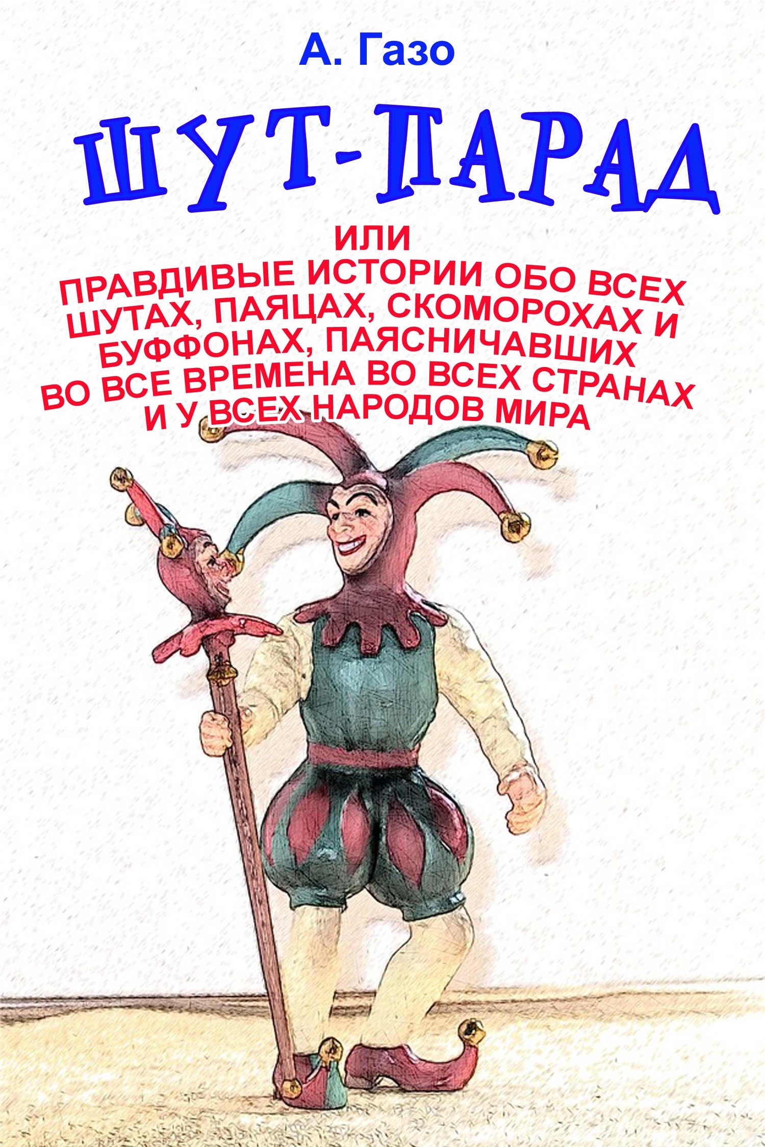 Шут-парад, или Правдивые истории обо всех шутах, паяцах, скоморохах и буффонах, паясничавших во все времена во всех странах и у всех народов мира