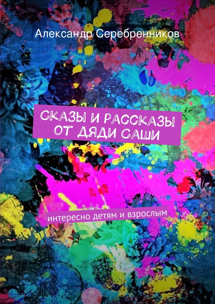 Сказы и&nbsp;рассказы от&nbsp;дяди&nbsp;Саши