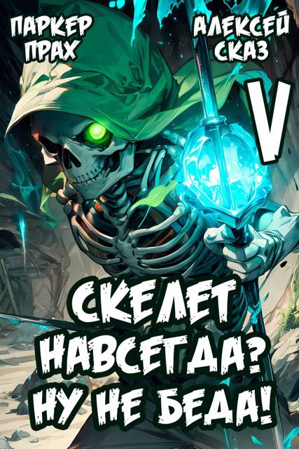 Скелет навсегда? Ну не беда! Финал. Книга V.
