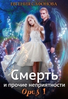 Смерть и прочие неприятности. Орus 1 (СИ)