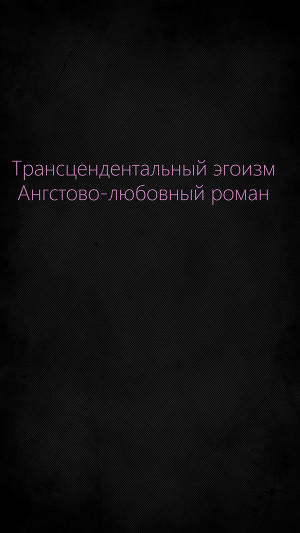 Трансцендентальный эгоизм. Ангстово-любовный роман (СИ)