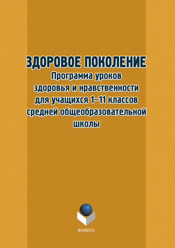 Здоровое поколение. Программа уроков здоровья и нравственности для учащихся 1–11 классов средней общеобразовательной школы