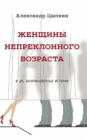 Женщины непреклонного возраста и&nbsp;др.&nbsp;беспринцЫпные рассказы